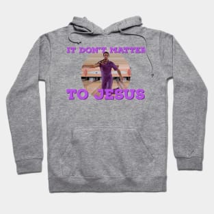 It Don't Matter to Jesus Hoodie